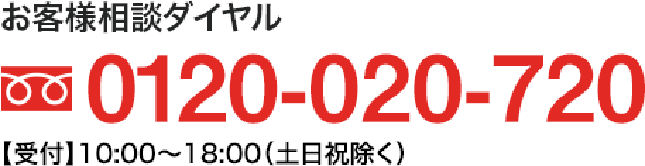 お客様相談ダイヤル0120-020-720【受付】9:00～17:00（土日祝除く）