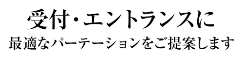 受付エントランスに最適なパーテションをご提案いたします