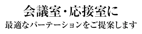 会議室・応接室に最適なパーテーションをご提案いたします