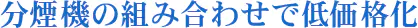 分煙機の組み合わせで低価格化