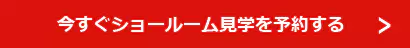 今すぐショールーム見学を予約する